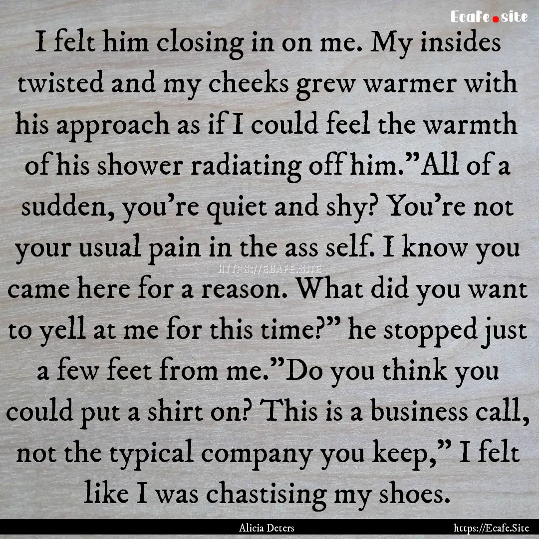 I felt him closing in on me. My insides twisted.... : Quote by Alicia Deters