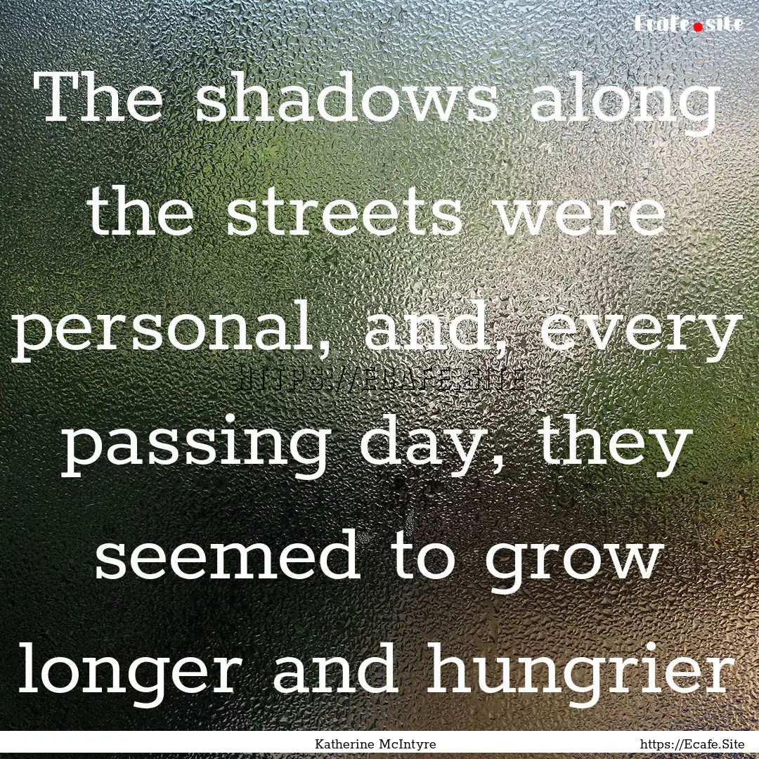 The shadows along the streets were personal,.... : Quote by Katherine McIntyre