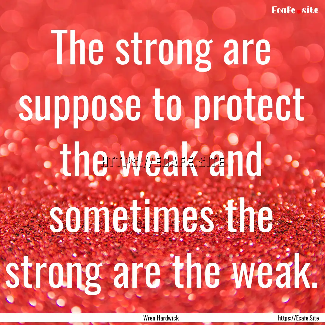 The strong are suppose to protect the weak.... : Quote by Wren Hardwick