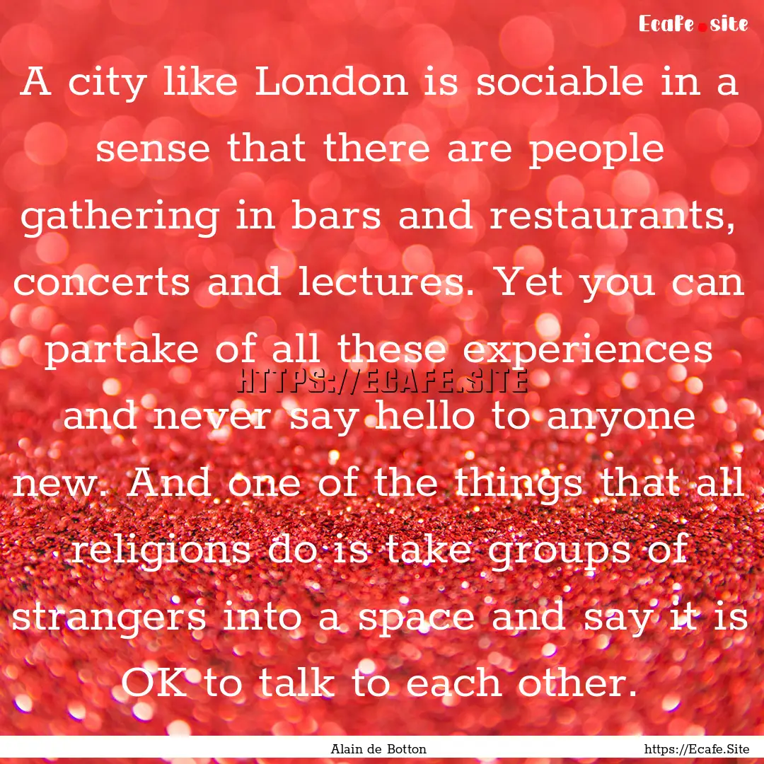 A city like London is sociable in a sense.... : Quote by Alain de Botton