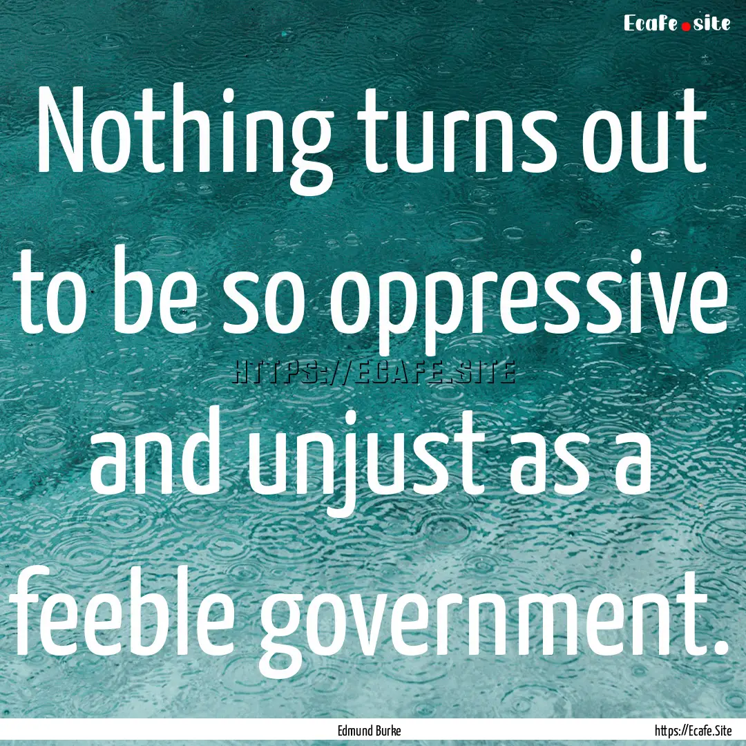 Nothing turns out to be so oppressive and.... : Quote by Edmund Burke