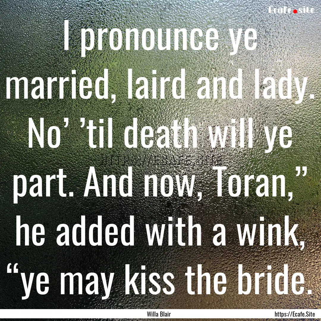 I pronounce ye married, laird and lady. No’.... : Quote by Willa Blair