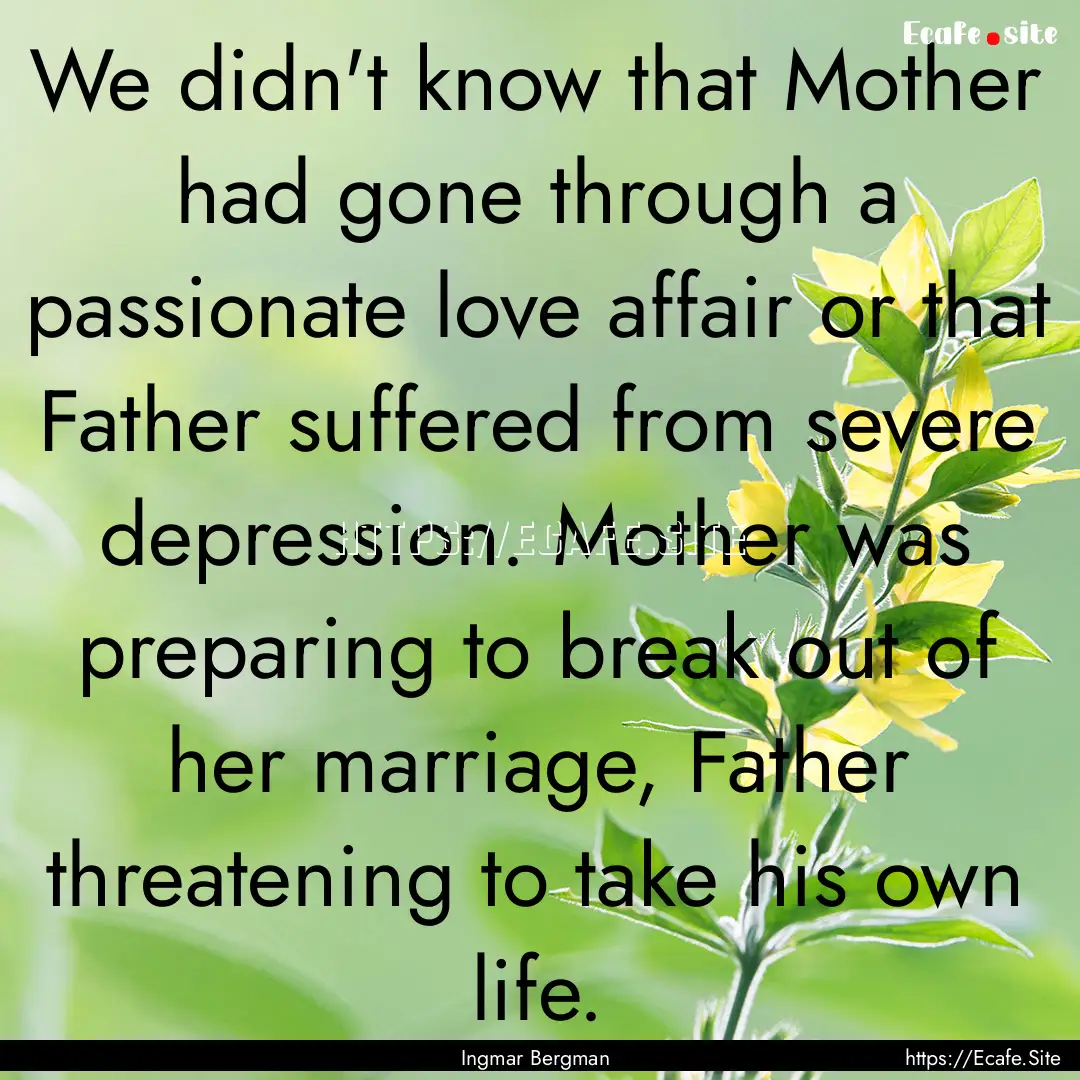 We didn't know that Mother had gone through.... : Quote by Ingmar Bergman