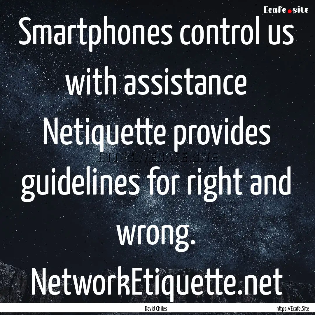 Smartphones control us with assistance Netiquette.... : Quote by David Chiles