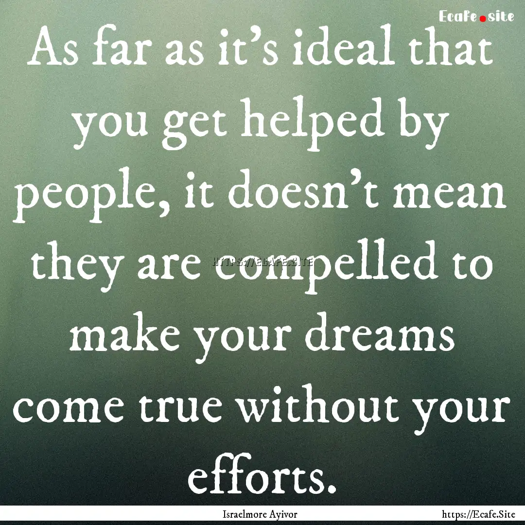 As far as it’s ideal that you get helped.... : Quote by Israelmore Ayivor