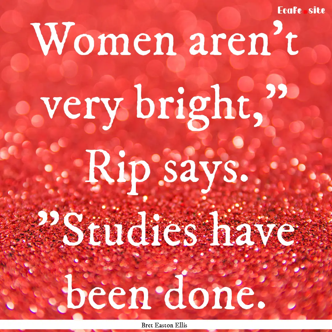 Women aren't very bright,