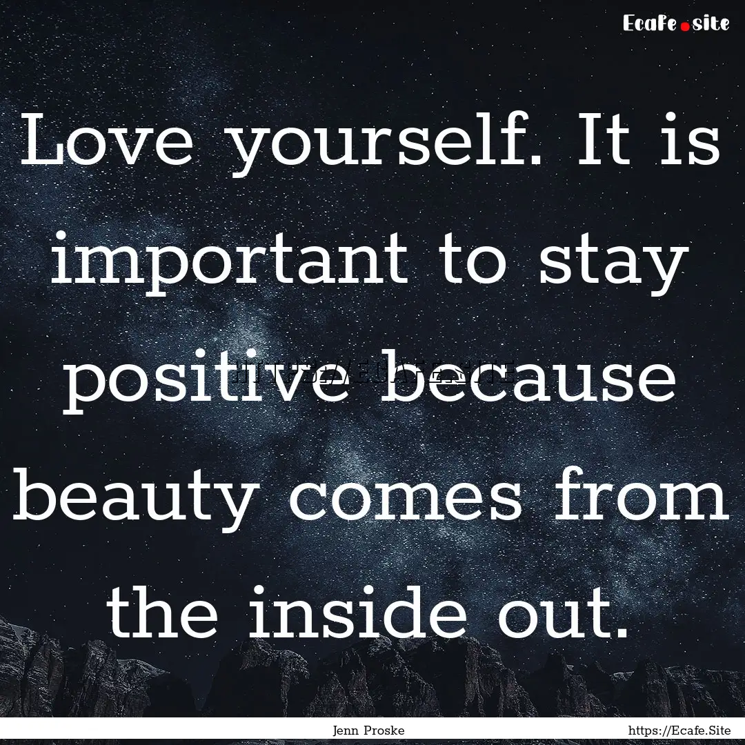 Love yourself. It is important to stay positive.... : Quote by Jenn Proske