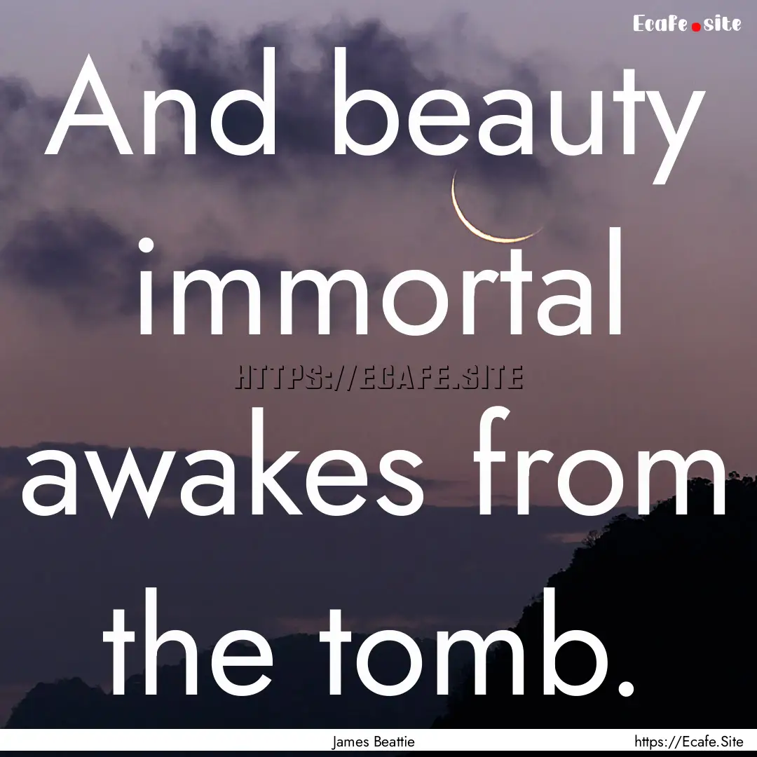 And beauty immortal awakes from the tomb..... : Quote by James Beattie