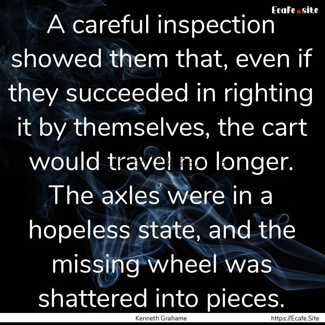 A careful inspection showed them that, even.... : Quote by Kenneth Grahame