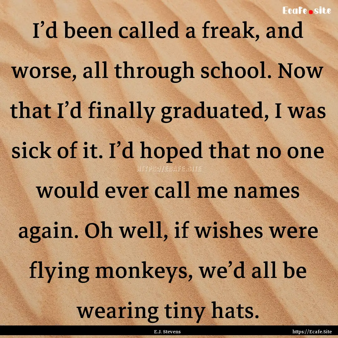 I’d been called a freak, and worse, all.... : Quote by E.J. Stevens