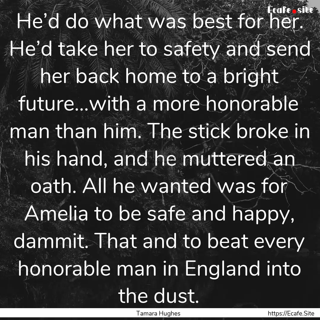 He’d do what was best for her. He’d take.... : Quote by Tamara Hughes