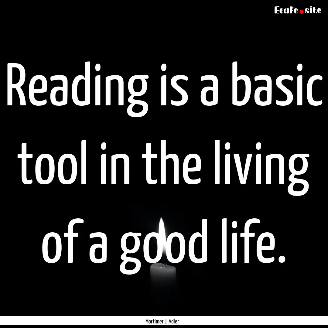 Reading is a basic tool in the living of.... : Quote by Mortimer J. Adler