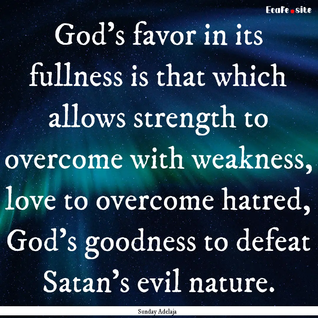 God’s favor in its fullness is that which.... : Quote by Sunday Adelaja