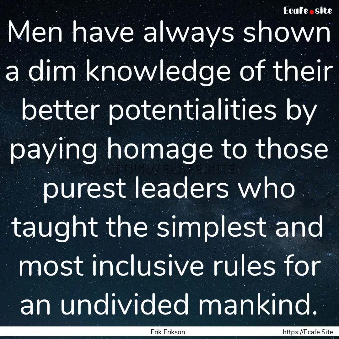 Men have always shown a dim knowledge of.... : Quote by Erik Erikson