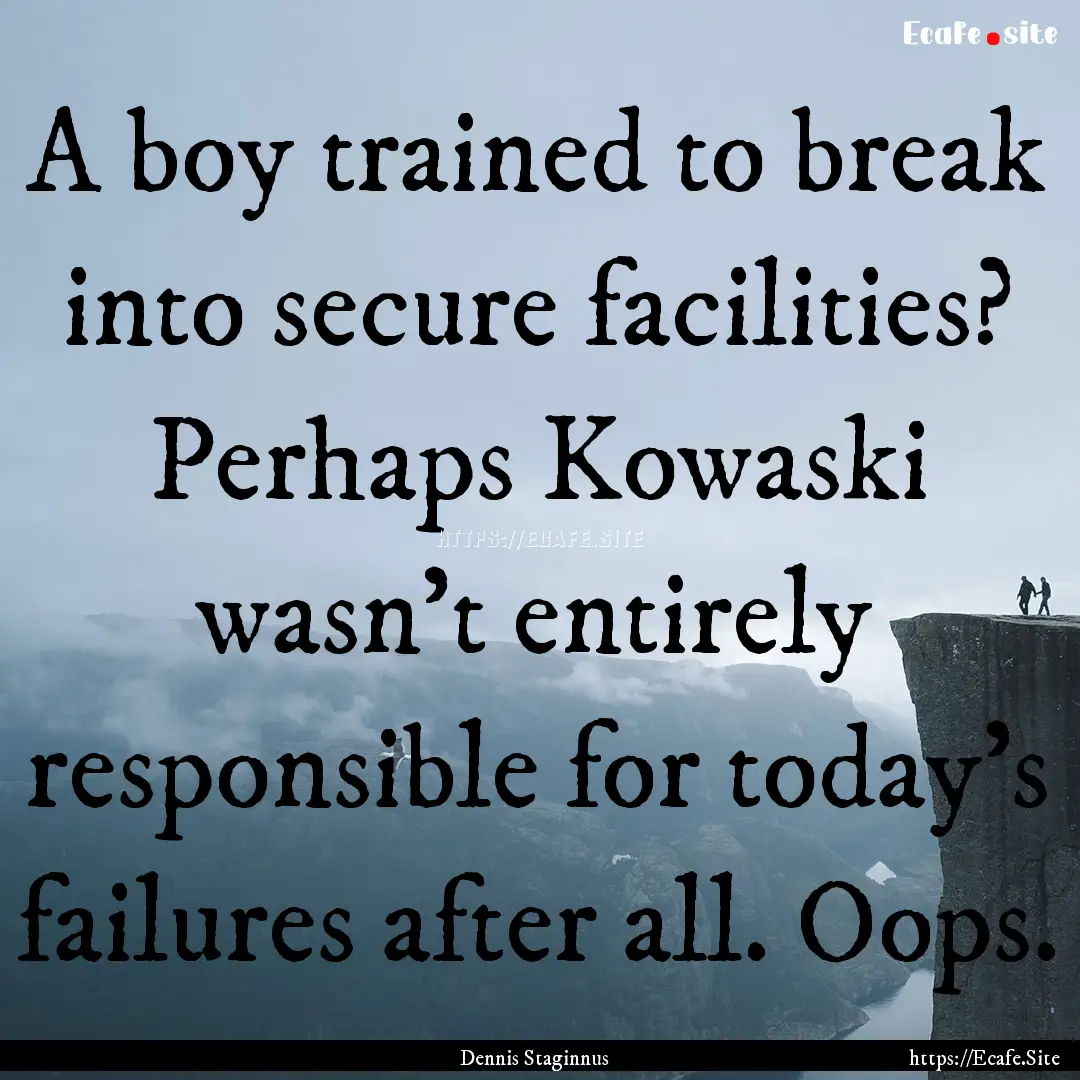 A boy trained to break into secure facilities?.... : Quote by Dennis Staginnus