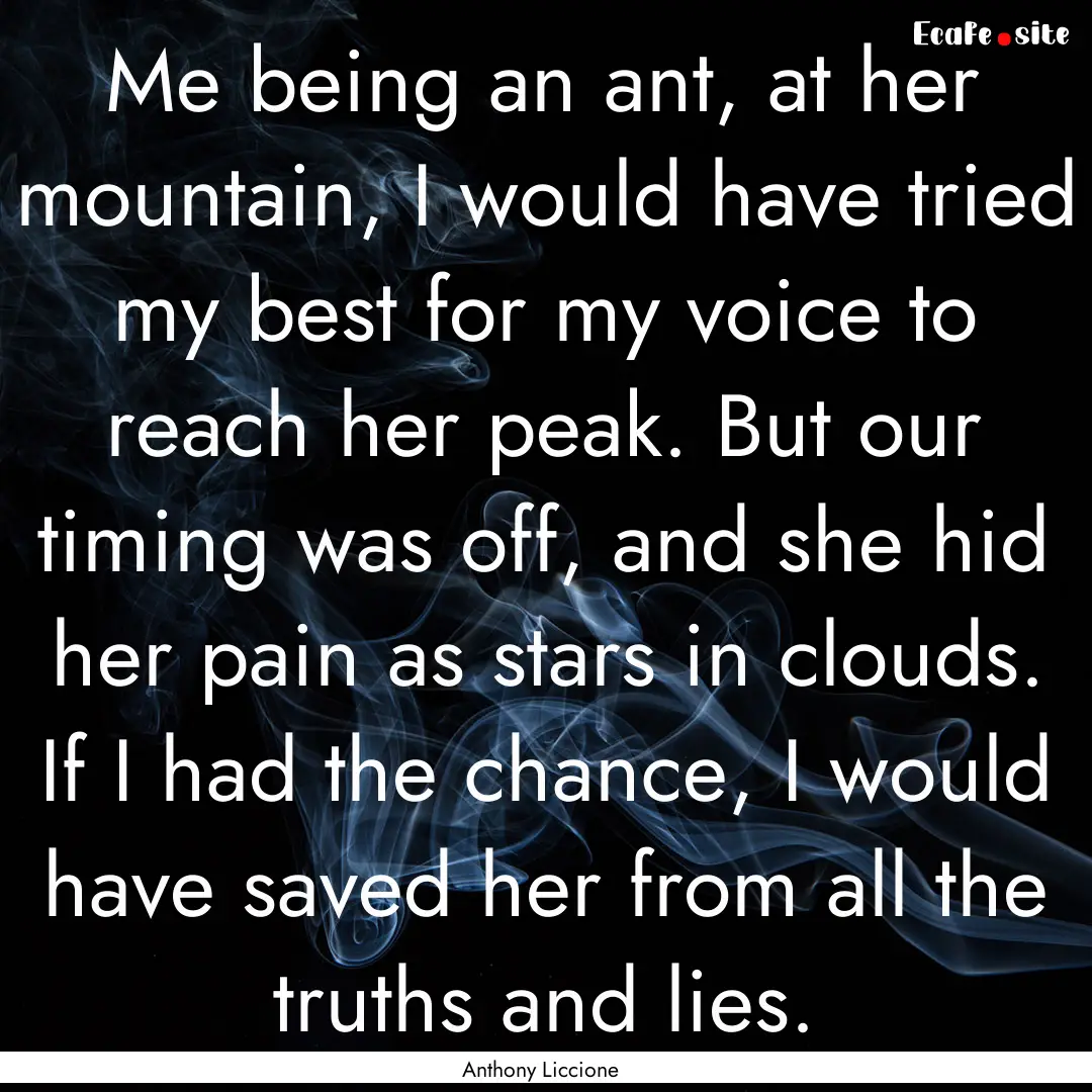 Me being an ant, at her mountain, I would.... : Quote by Anthony Liccione