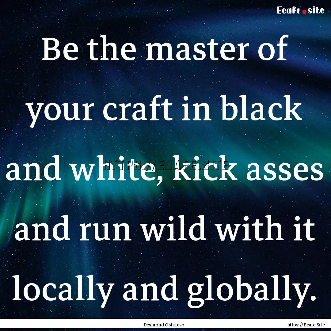 Be the master of your craft in black and.... : Quote by Desmond Oshifeso