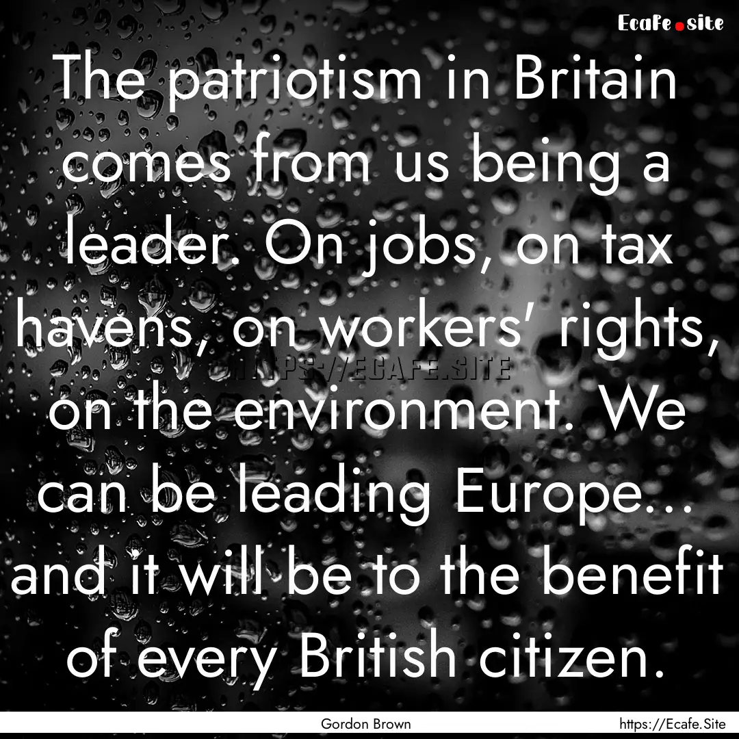 The patriotism in Britain comes from us being.... : Quote by Gordon Brown