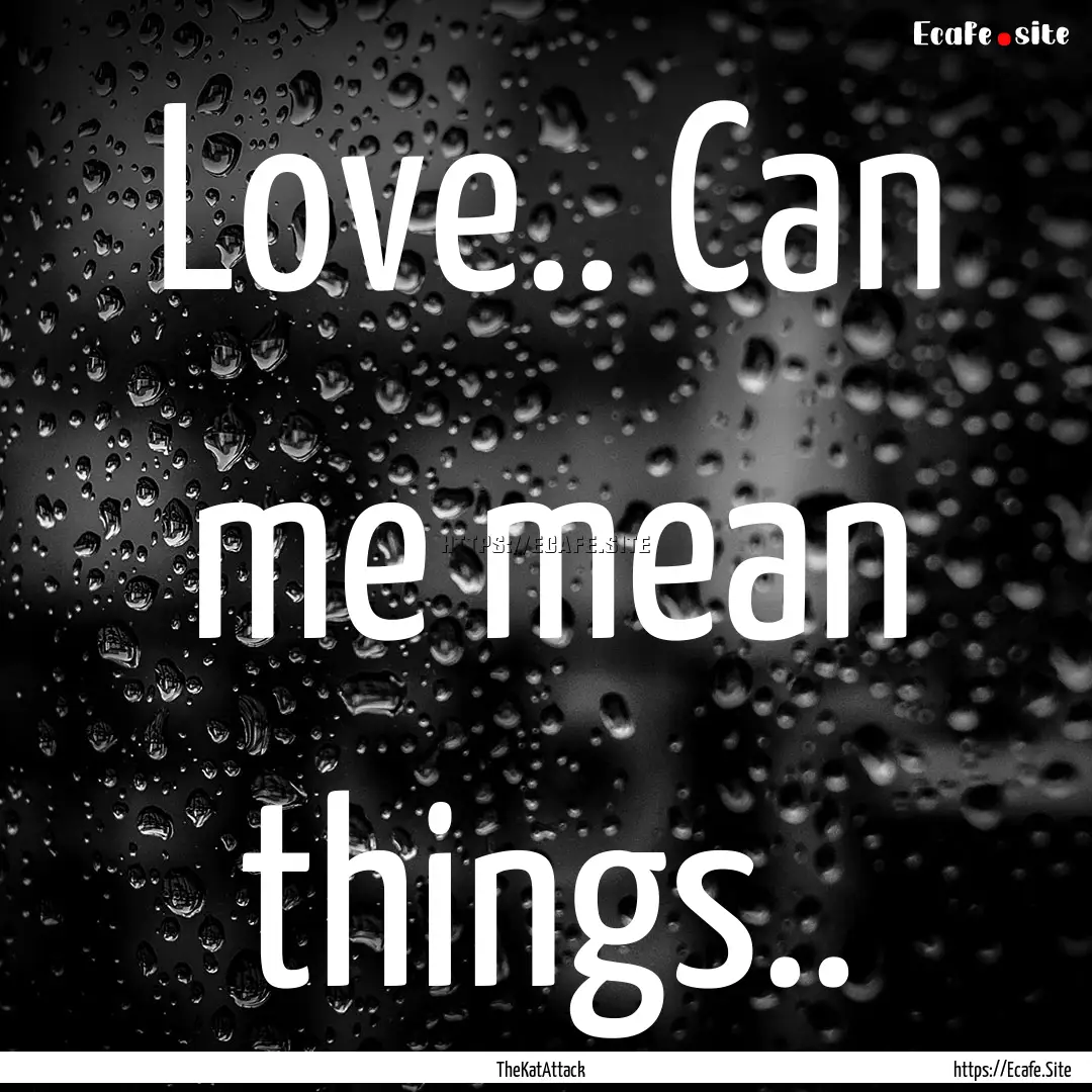 Love.. Can me mean things.. : Quote by TheKatAttack