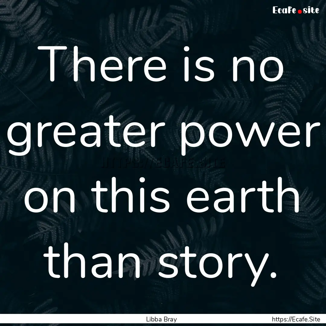 There is no greater power on this earth than.... : Quote by Libba Bray