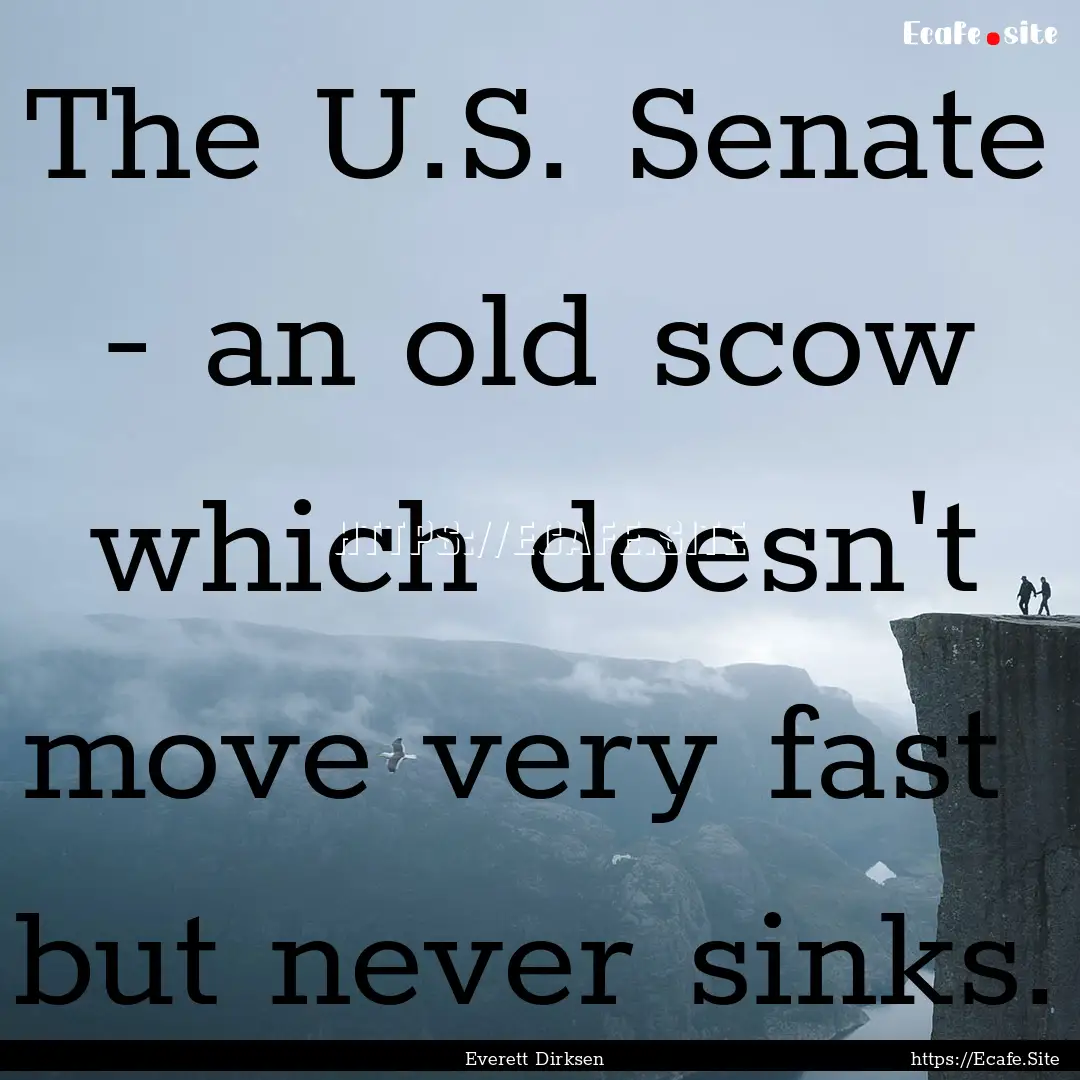 The U.S. Senate - an old scow which doesn't.... : Quote by Everett Dirksen