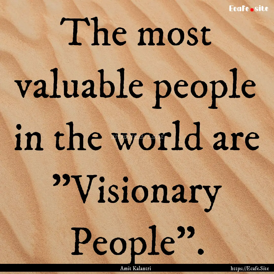 The most valuable people in the world are.... : Quote by Amit Kalantri