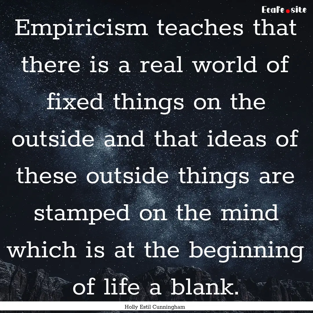 Empiricism teaches that there is a real world.... : Quote by Holly Estil Cunningham