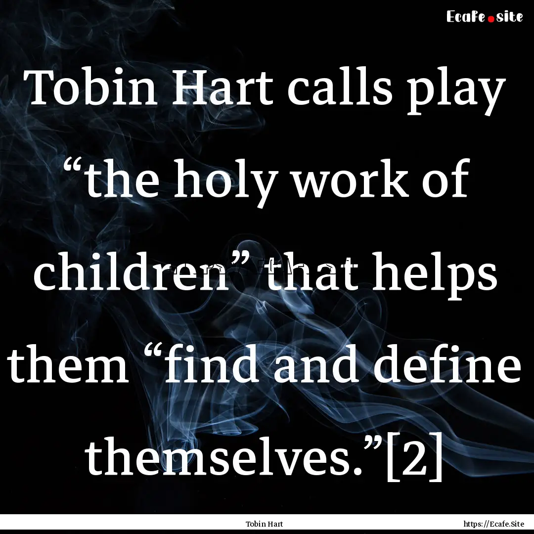 Tobin Hart calls play “the holy work of.... : Quote by Tobin Hart