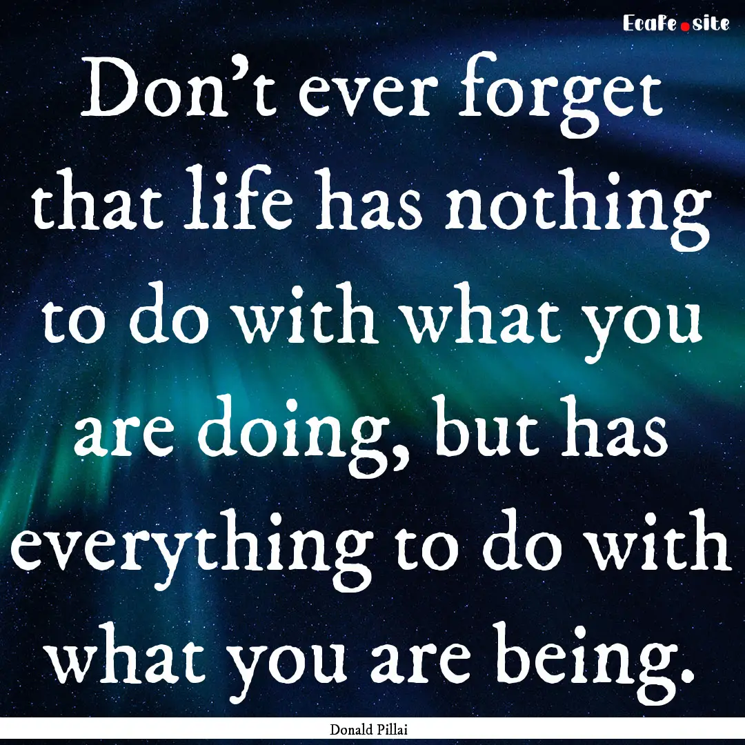 Don't ever forget that life has nothing to.... : Quote by Donald Pillai