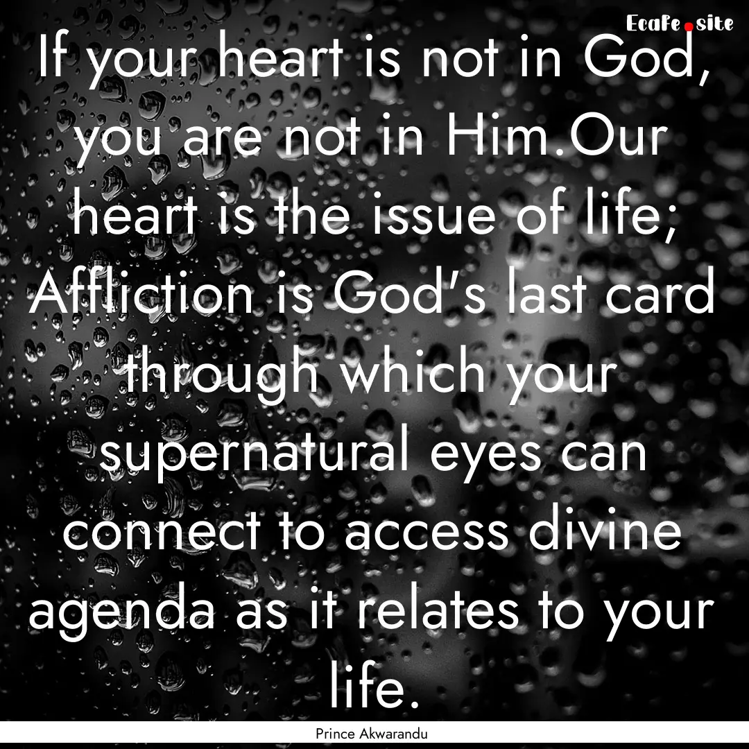 If your heart is not in God, you are not.... : Quote by Prince Akwarandu