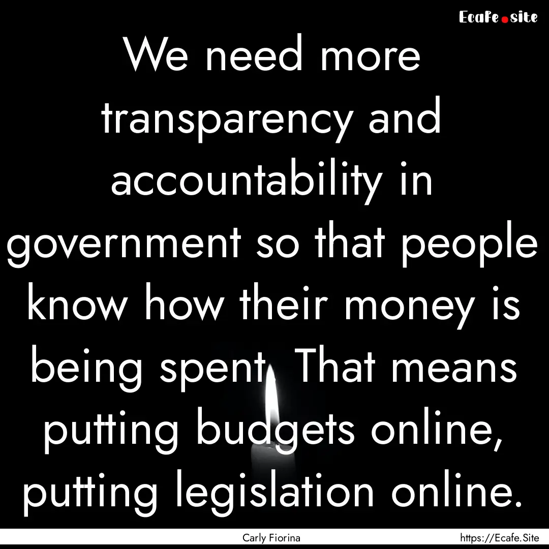 We need more transparency and accountability.... : Quote by Carly Fiorina