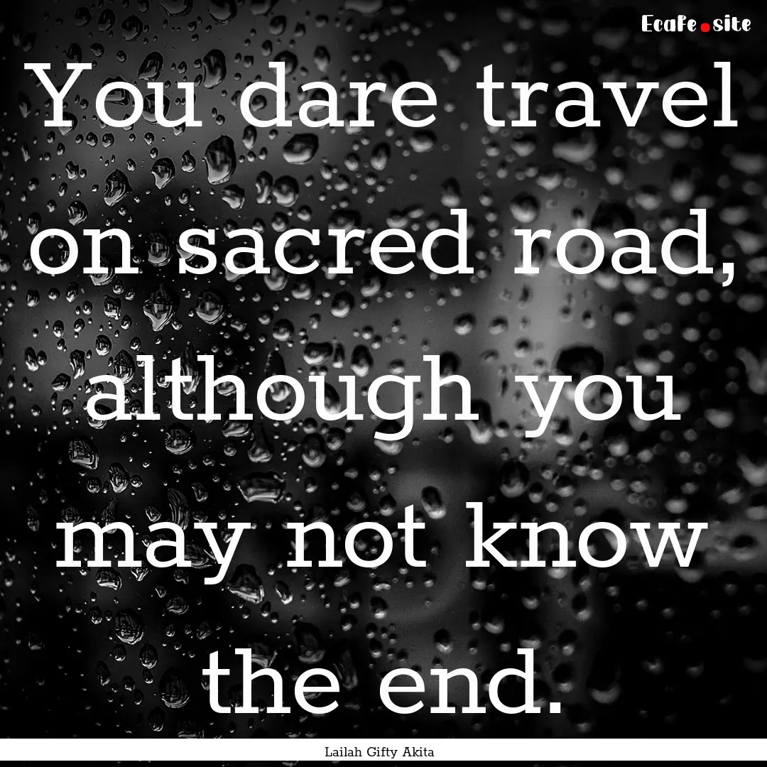 You dare travel on sacred road, although.... : Quote by Lailah Gifty Akita