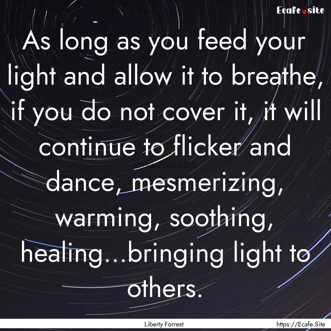 As long as you feed your light and allow.... : Quote by Liberty Forrest