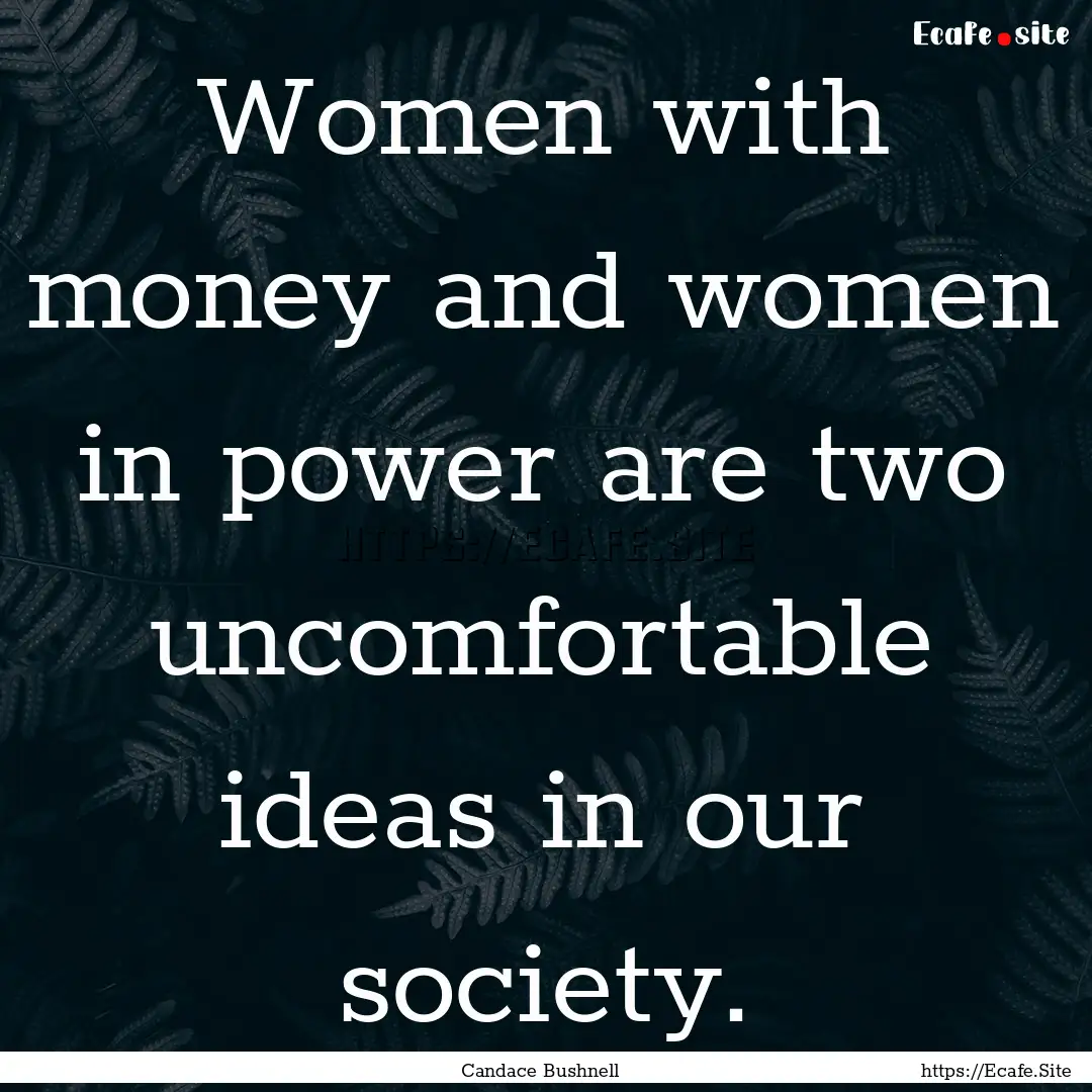 Women with money and women in power are two.... : Quote by Candace Bushnell