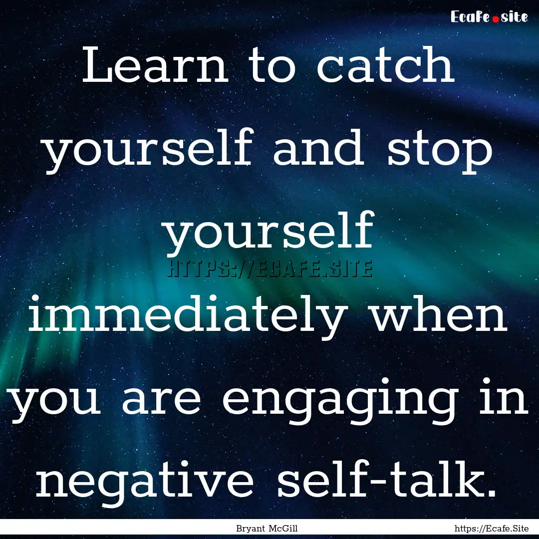 Learn to catch yourself and stop yourself.... : Quote by Bryant McGill