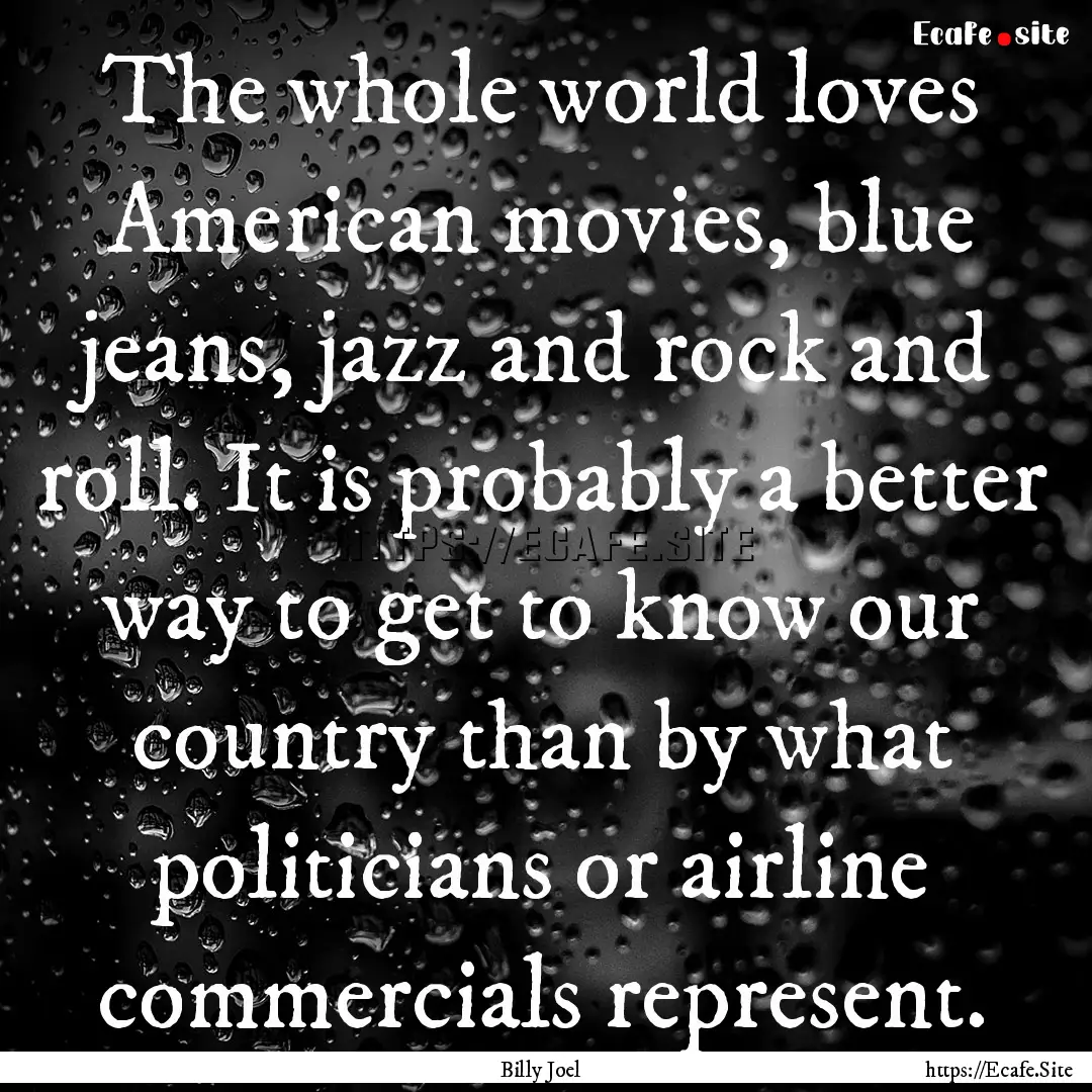 The whole world loves American movies, blue.... : Quote by Billy Joel