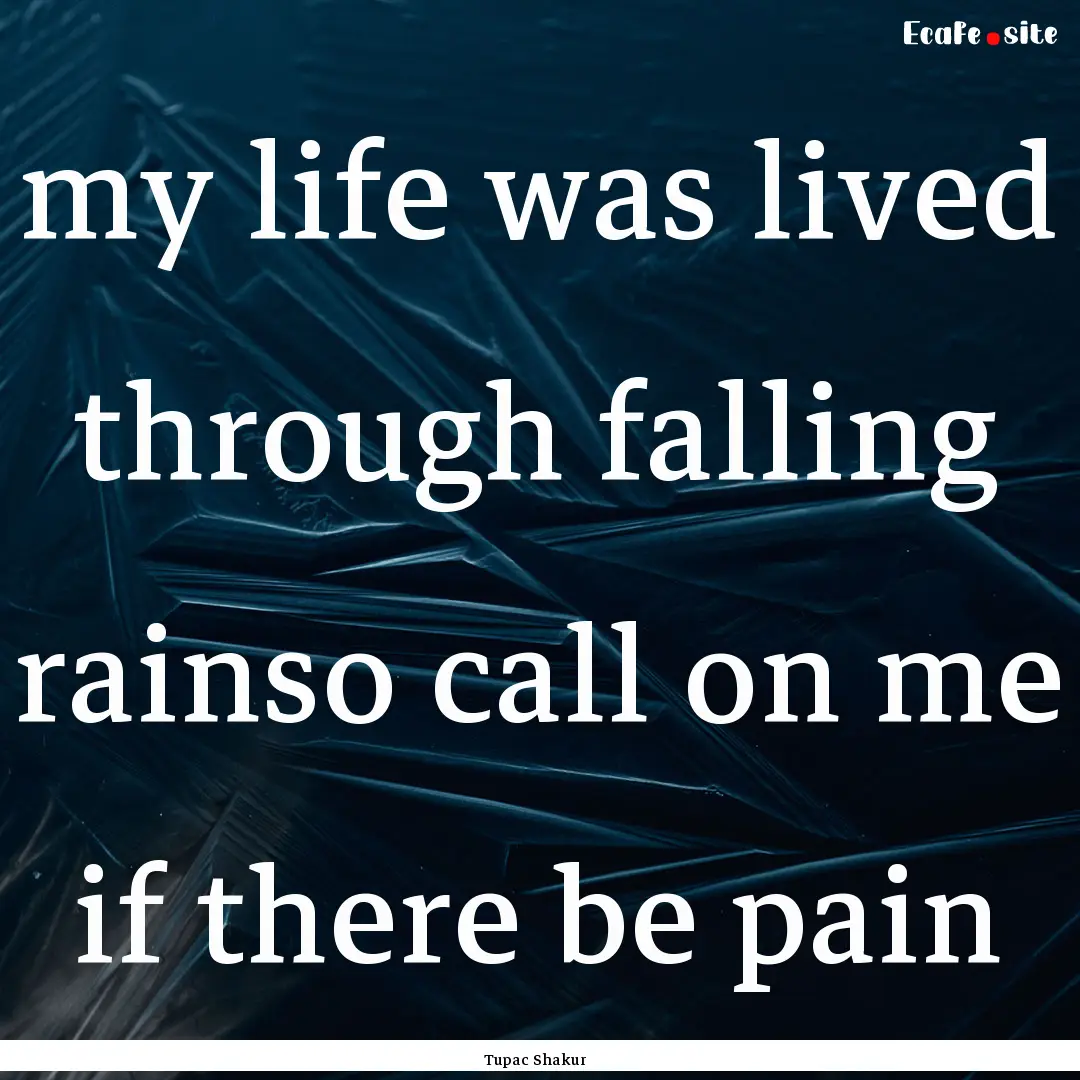 my life was lived through falling rainso.... : Quote by Tupac Shakur