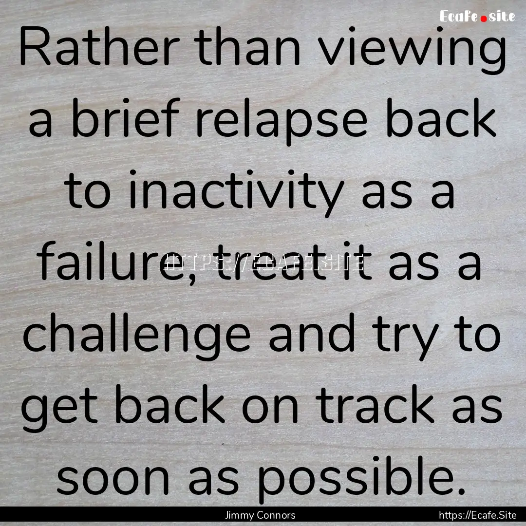 Rather than viewing a brief relapse back.... : Quote by Jimmy Connors