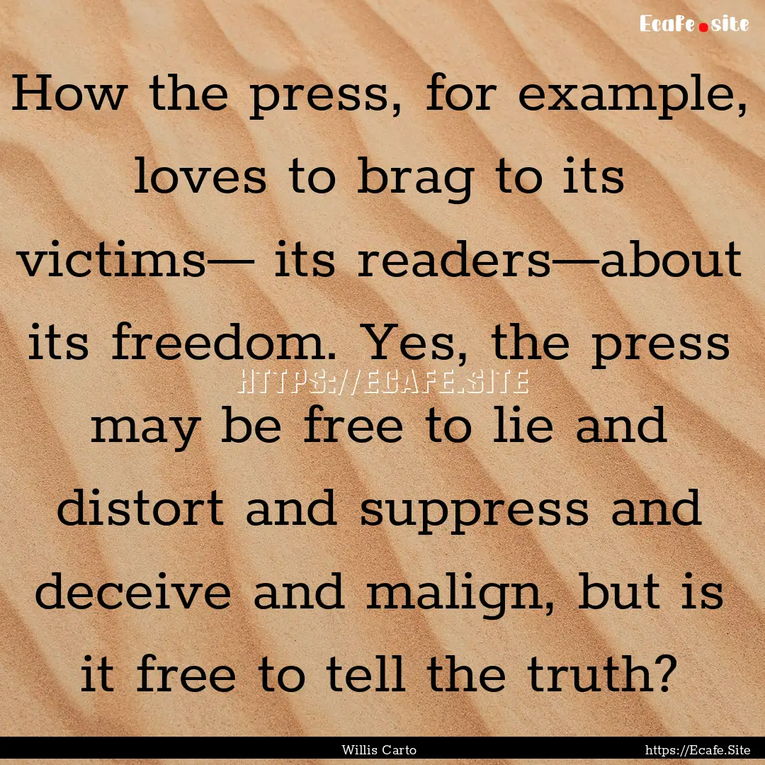 How the press, for example, loves to brag.... : Quote by Willis Carto