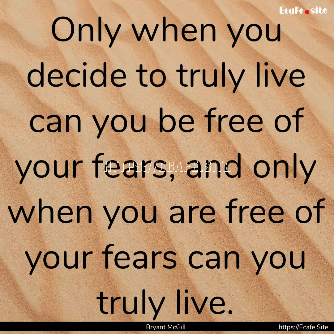 Only when you decide to truly live can you.... : Quote by Bryant McGill