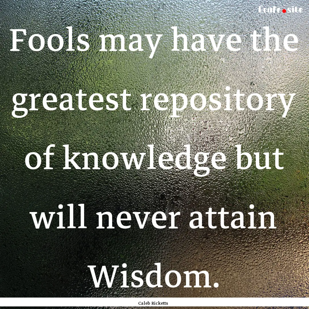 Fools may have the greatest repository of.... : Quote by Caleb Ricketts