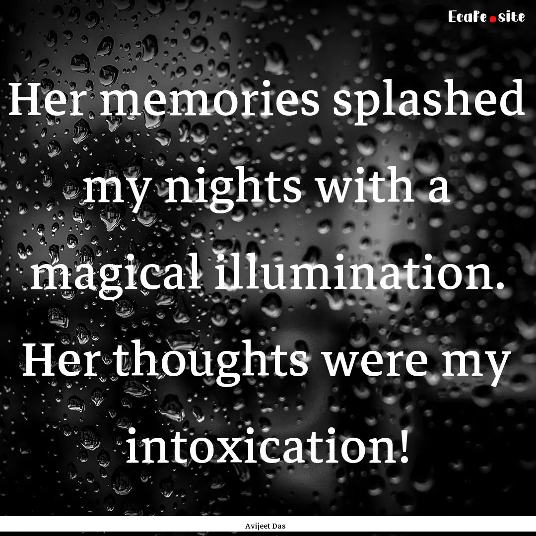 Her memories splashed my nights with a magical.... : Quote by Avijeet Das