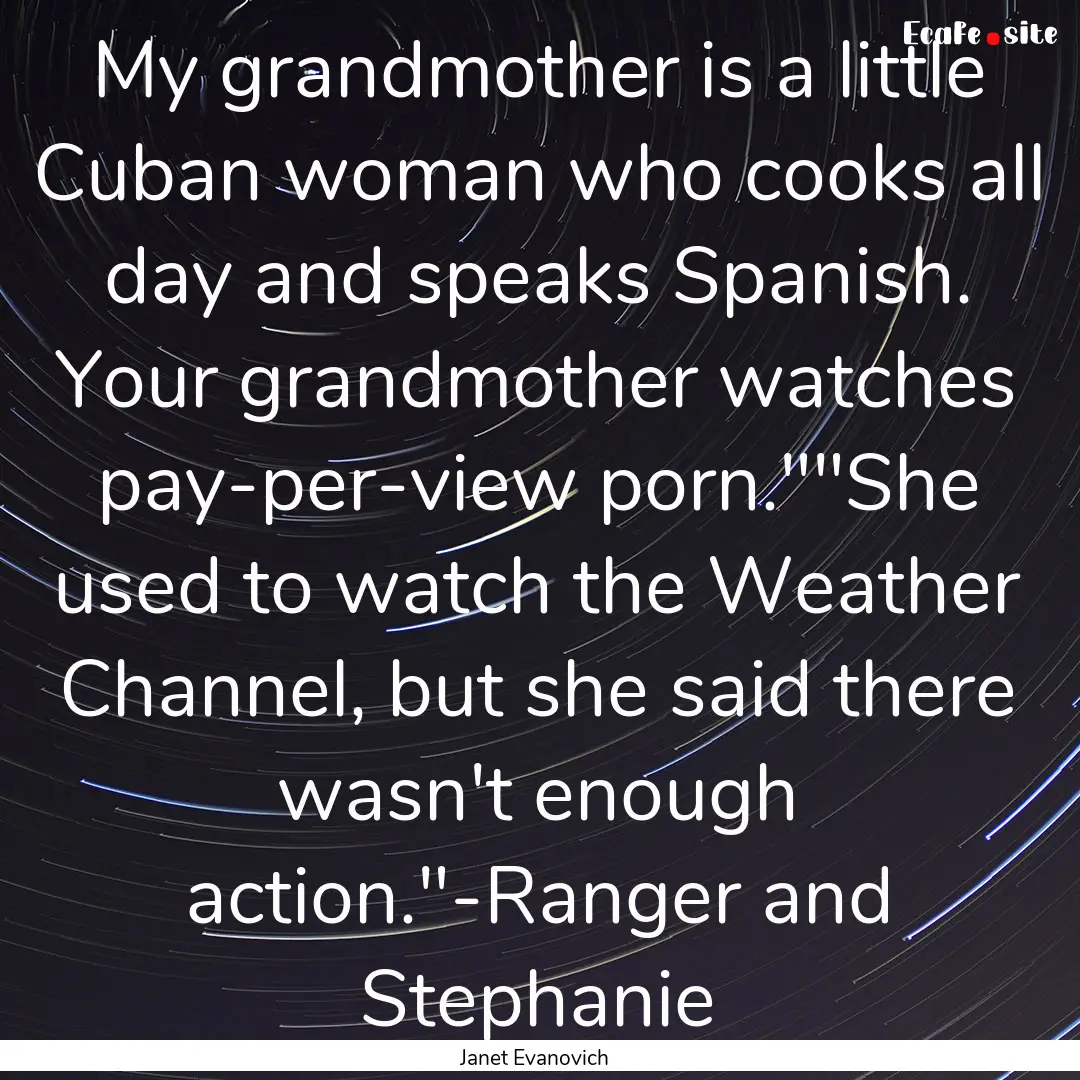 My grandmother is a little Cuban woman who.... : Quote by Janet Evanovich