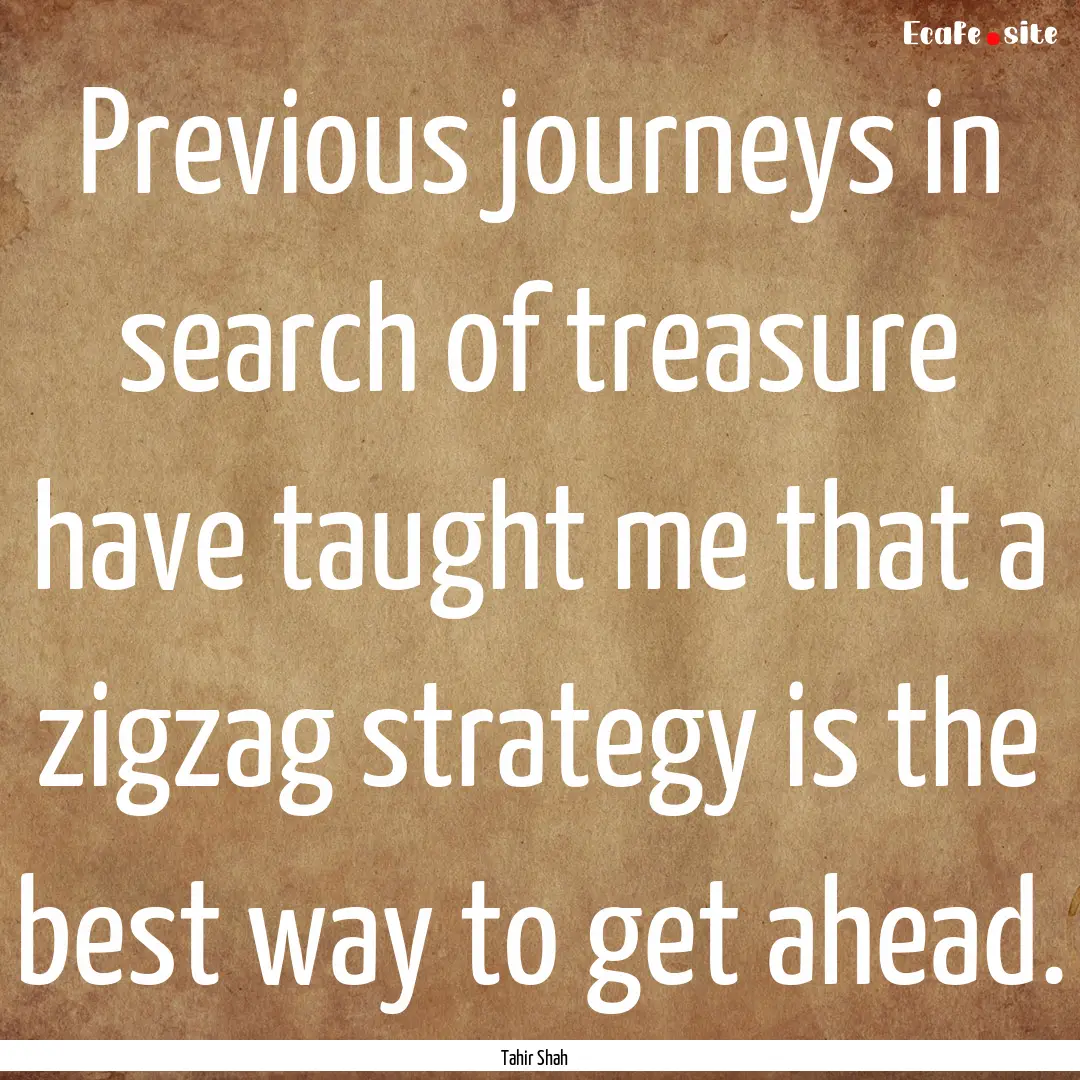 Previous journeys in search of treasure have.... : Quote by Tahir Shah