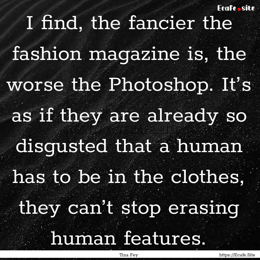 I find, the fancier the fashion magazine.... : Quote by Tina Fey