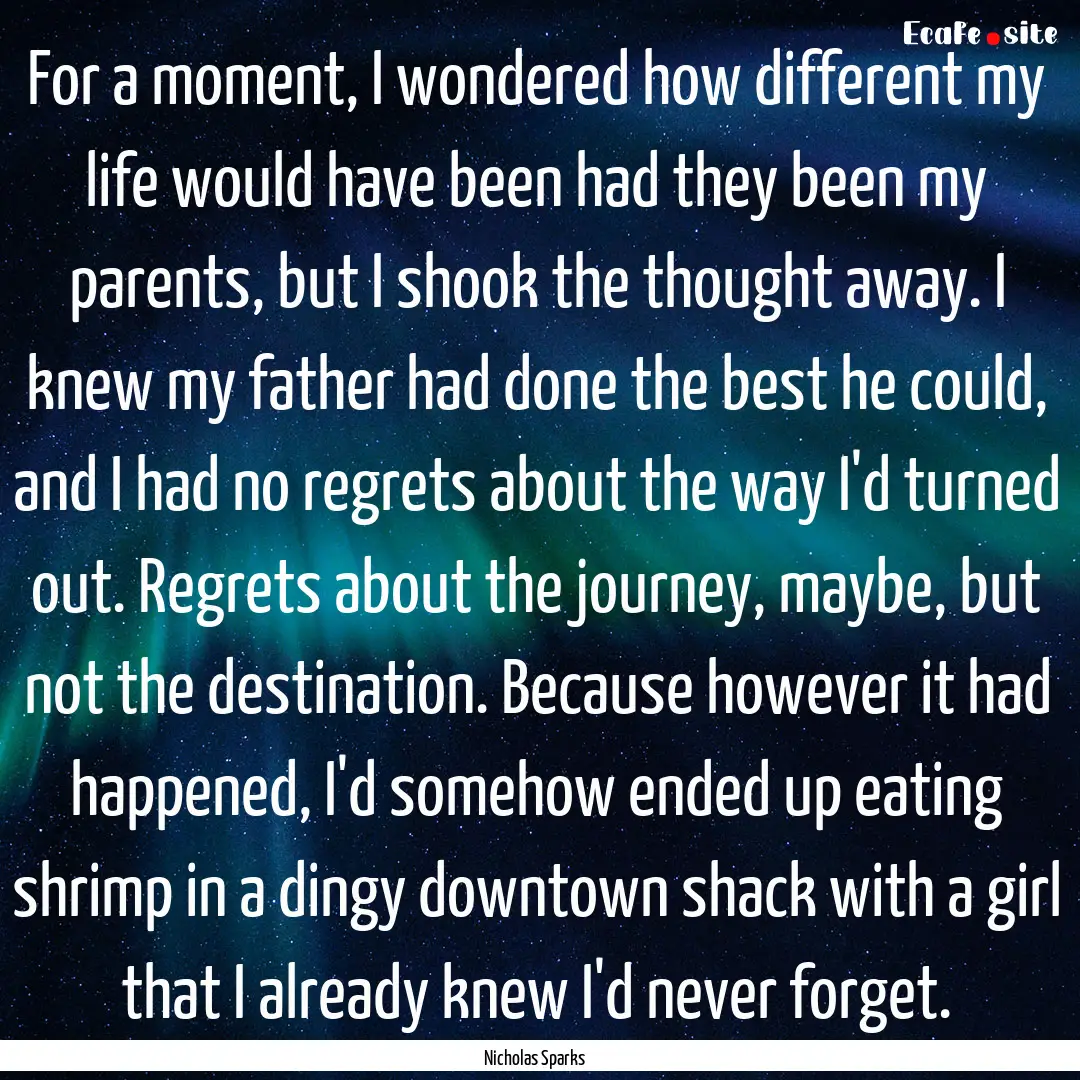 For a moment, I wondered how different my.... : Quote by Nicholas Sparks