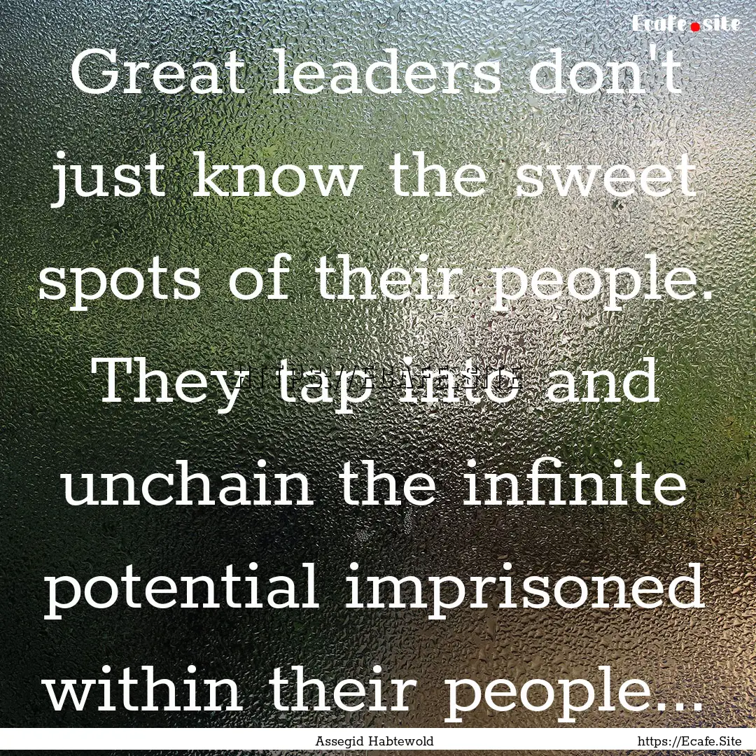 Great leaders don't just know the sweet spots.... : Quote by Assegid Habtewold