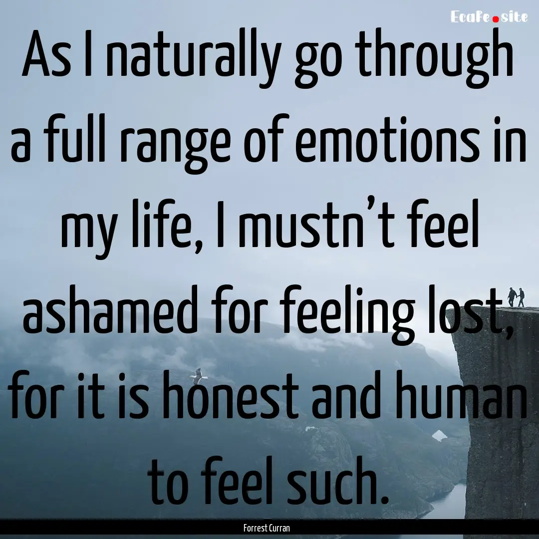 As I naturally go through a full range of.... : Quote by Forrest Curran