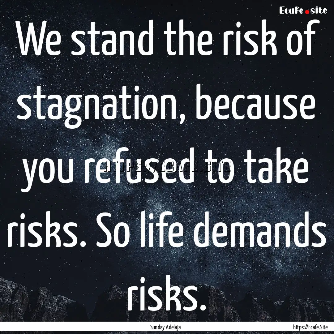 We stand the risk of stagnation, because.... : Quote by Sunday Adelaja