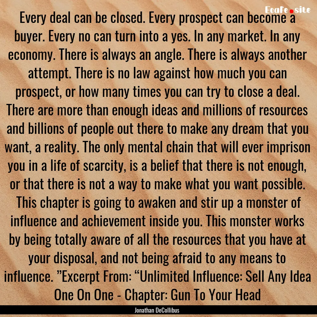 Every deal can be closed. Every prospect.... : Quote by Jonathan DeCollibus